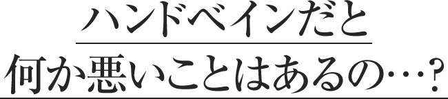 ハンドベインだと何か悪いことはあるの?
