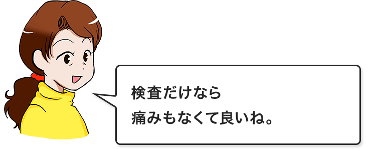 検査だけなら痛みもなくて良いね。